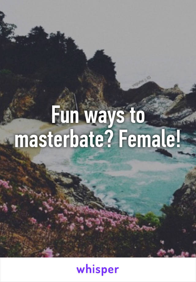Ways To Masterbate For Girls